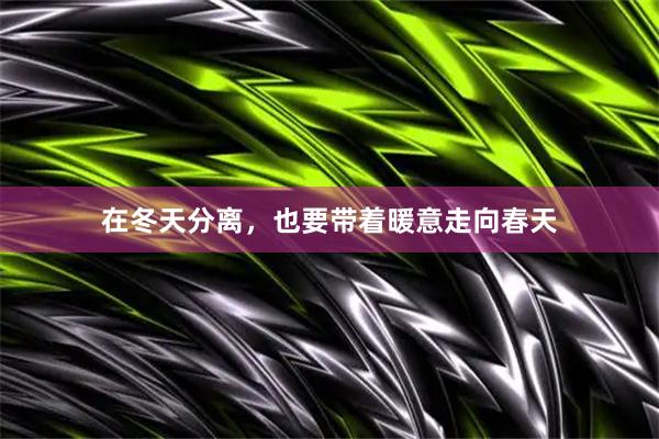 在冬天分离，也要带着暖意走向春天